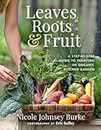 Leaves, Roots & Fruit: A Step-by-step Guide to Creating an Organic Kitchen Garden