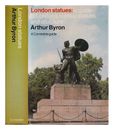 BYRON, ARTHUR London statues : a guide to London's outdoor statues and sculpture