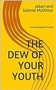 The Dew of Your Youth: You Are Destined To Excel