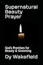 Supernatural Beauty Prayer: God’s Promises for Beauty & Grooming