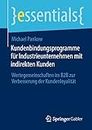 Kundenbindungsprogramme für Industrieunternehmen mit indirekten Kunden: Wertegemeinschaften im B2B zur Verbesserung der Kundenloyalität (essentials) (German Edition)
