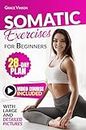 Somatic Exercises for Beginners: Detailed Guide with Clear Pictures, 28-Day Plan and Video Course included, with Yoga Techniques for Mind-Body Connection, ... and Weight Loss Support (English Edition)