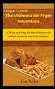 Crisp & Crunch: The Ultimate Air Fryer Adventure: 50 Fast and Easy Air fryer Recipes for college students and busy peoples