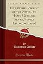 Is It in the Interest of the Nation to Have More, or Fewer, People Living on Land? (Classic Reprint)