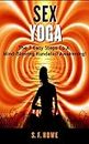 Sex Yoga: The 7 Easy Steps To A Mind-Blowing Kundalini Awakening! (Expanded Second Edition)