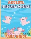 Axolotl Libro Para Colorear Para Los Niños: Divertido y Lindo Axolotls Páginas Para Colorear Para Chlidren's, Axolotl Regalo Para Las Niñas y Los Niños, Fácil y Simple Artes Para Los Adolescentes