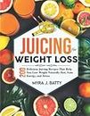 Juicing for Weight Loss: 200 Delicious Juicing Recipes That Help You Lose Weight Naturally Fast, Gain energy, and Detox| with 3-Week Weight Loss Juicing Meal Plan