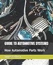 GUIDE TO AUTOMOTIVE SYSTEMS: How Automotive Parts Work