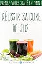 Réussir sa cure de jus: Prenez votre santé en main ! (French Edition)