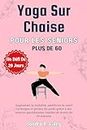 Yoga sur chaise pour les seniors de plus de 60 ans: un défi de 28 jours – Améliorez la mobilité, améliorez la santé cardiaque et perdez du poids gr�âce ... rapides de moins de 20 (French Edition)