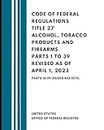 Code of Federal Regulations Title 27 Alcohol, Tobacco Products and Firearms Parts 1 to 39 Revised as of April 1, 2023: Parts 16-39 (Pages 455-1075)