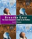 Breathe Easy: The Smart Consumer's Guide to Air Purifiers (English Edition)
