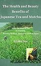 The Health and Beauty Benefits of Japanese Tea and Matcha: Make the Most of Tea by learning Brewing Method, Timing to Drink & Types