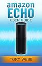 Amazon Echo User Guide: Insights Into Using Amazon Echo Effectively