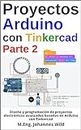 Proyectos Arduino con Tinkercad | Parte 2: Diseño y programación de proyectos electrónicos avanzados basados en Arduino con Tinkercad (Arduino | Introducción y Proyectos nº 3) (Spanish Edition)