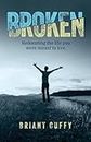 Broken: Redeeming the life you were meant to live