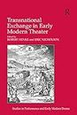 Transnational Exchange in Early Modern Theater (Studies in Performance and Early Modern Drama)