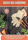 Raised-bed Gardening: The Ultimate Beginners Guide To Build a Raised Bed Garden With Tips and Ideas To Produce Organic Vegetables, Plants and Fruit (4) (Home Gardening)