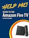 Help Me! Guide to the Amazon Fire TV: Step-by-Step User Guide for Amazon's First Generation Media Center (English Edition)