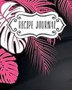 Recipe Journal: Blank Recipe Book To Write In Your Own Recipes. Collect Your Favourite Recipes and Make Your Own Unique Cookbook (Pink Tropical, Notebook, Personal Organiser) (Kitchen Gifts Series)