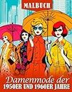 Malbuch für Damenmode der 1950er und 1960er Jahre: Schöne stilvolle Outfits Malvorlagen mit unglaublichen Illustrationen zum Ausmalen für erwachsene Frauen und Teenager-Mädchen (German Edition)