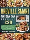 Breville Smart Air Fryer Oven Cookbook: 220 Affordable, Delicious Air Fryer Oven Recipes for Beginners
