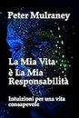 La Mia Vita è La Mia Responsabilità: Intuizioni per una vita consapevole (Italian Edition)