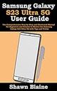 Samsung Galaxy S23 Ultra 5G User Guide: The Comprehensive Step-by-Step and Illustrated Manual for Beginners and Seniors to Master the Samsung Galaxy S23 Ultra 5G with Tips and Tricks (English Edition)