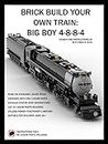 BRICK BUILD YOUR OWN TRAIN: BIG BOY 4-8-8-4