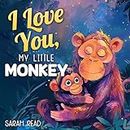 I Love You, My Little Monkey: Bedtime Story About Zoo Animals, Nursery Rhymes For Kids Ages 1-3 (I Love You Series Book 3)