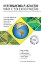 Internacionalização Não é Só Exportação: O Que as Empresas Precisam Saber Antes de Se Lançar no Mercado Externo (Portuguese Edition)