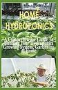 HOME HYDROPONICS: A Comprehensive guide to building your hydroponics growing system, gardening at home