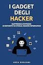 I Gadget degli Hacker: Elettronica d'Attacco. 32 Dispositivi di Ethical Hacking Informatico