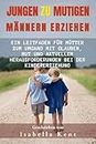 Jungen zu mutigen Männern erziehen: Ein Leitfaden für Mütter zum Umgang mit Glauben, Mut und aktuellen Herausforderungen bei der Kindererziehung (German Edition)