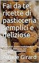 Fai da te: ricette di pasticceria semplici e deliziose: Le migliori ricette tradizionali e moderne. Deliziose, non complicate e sostenibili (Italian Edition)