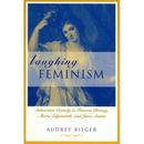 Laughing Feminism: Subversive Comedy In Frances Burney, Maria Edgeworth, And Jane Austen (Revised)
