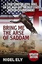 Bring Me the Arse of Saddam: A true story of an SAS man in Iraq with the USMC then at war with the Deep State