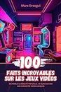 100 Faits Incroyables sur les Jeux Vidéos: De Pong à la Réalité Virtuelle - Le Guide Ultime des Curiosités Vidéoludiques (French Edition)
