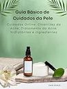 Guia Básico de Cuidados da Pele: Cuidados Online, Cicatrizes da Acne, Tratamento da Acne, Hidratantes e Ingredientes (Portuguese Edition)