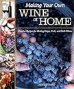 Making Your Own Wine at Home: Creative Recipes for Making Grape, Fruit, and Herb Wines