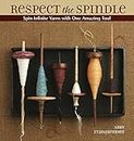 Respect the Spindle: Spin Infinite Yarns with One Amazing Tool