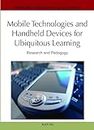 Mobile Technologies and Handheld Devices for Ubiquitous Learning: Research and Pedagogy