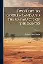 Two Trips to Gorilla Land and the Cataracts of the Congo; Volume 1