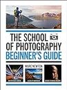 The School of Photography: Beginner's Guide: Master your camera, clear up confusion, create stunning imagery