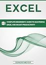 Excel: Complete Beginner’s Guide to Mastering Excel and Increasing Productivity (Excel, Microsoft Office Book 1)