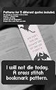 I will not die today : A cross stitch bookmark pattern.