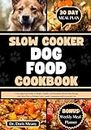 Slow Cooker Dog Food Cookbook: A Vet-approved Guide to Simple, Healthy and Nutritious Homemade Recipes with Meal Plan to Pamper Your Canine Companion with Love and Care