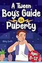 A Tween Boy's Guide to Puberty: Everything You Need to Know About Your Body, Mind, and Emotions When Growing Up. For Boys Age 8-12