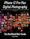 iPhone 12 Pro Max Digital Photography: The Unofficial Mini-Guide (iOS 14 Edition)