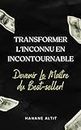 Transformer l'Inconnu en Incontournable : Devenir le Maître du Best-seller!: Stratégies Secrètes pour Métamorphoser l'Inconnu en Indispensable (French Edition)